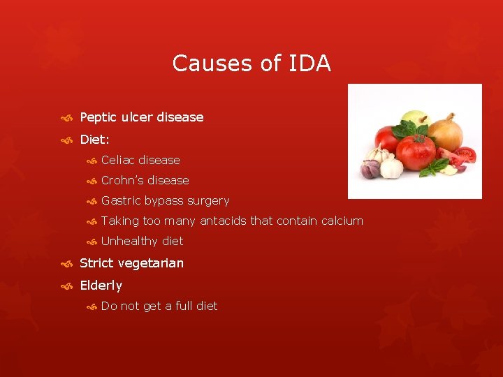 Causes of IDA Peptic ulcer disease Diet: Celiac disease Crohn’s disease Gastric bypass surgery