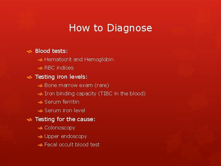 How to Diagnose Blood tests: Hematocrit and Hemoglobin RBC indices Testing iron levels: Bone