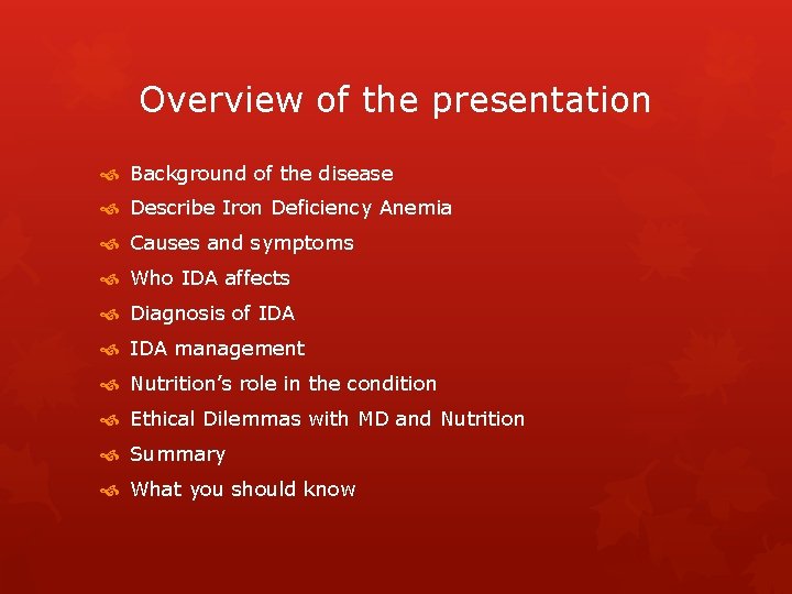 Overview of the presentation Background of the disease Describe Iron Deficiency Anemia Causes and