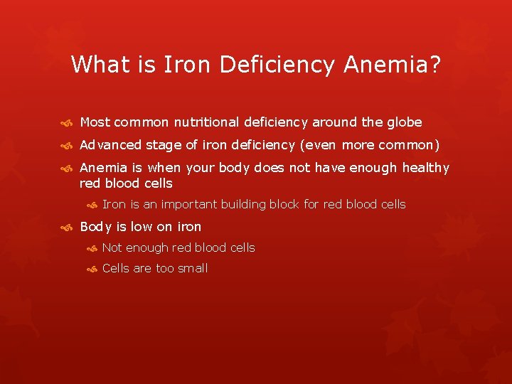 What is Iron Deficiency Anemia? Most common nutritional deficiency around the globe Advanced stage
