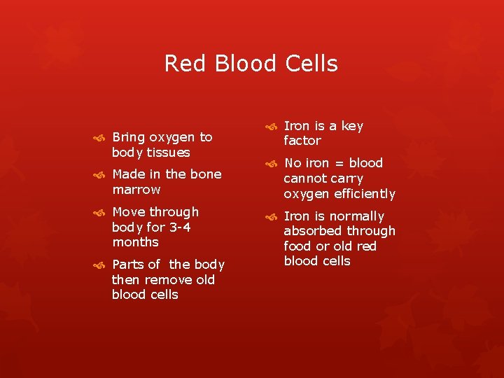 Red Blood Cells Bring oxygen to body tissues Made in the bone marrow Move