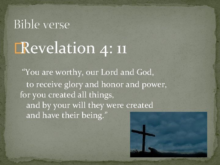 Bible verse � Revelation 4: 11 “You are worthy, our Lord and God, to