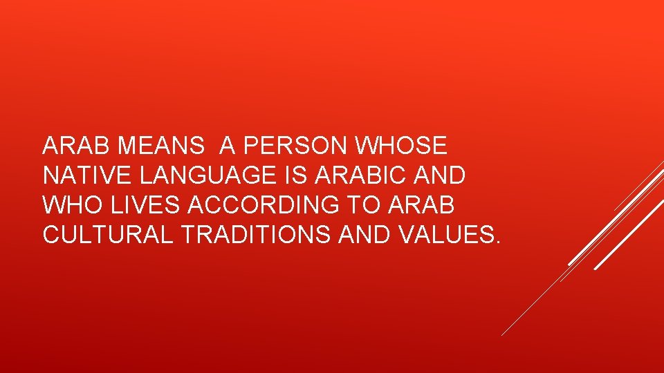 ARAB MEANS A PERSON WHOSE NATIVE LANGUAGE IS ARABIC AND WHO LIVES ACCORDING TO