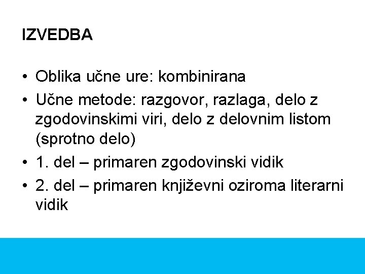 IZVEDBA • Oblika učne ure: kombinirana • Učne metode: razgovor, razlaga, delo z zgodovinskimi