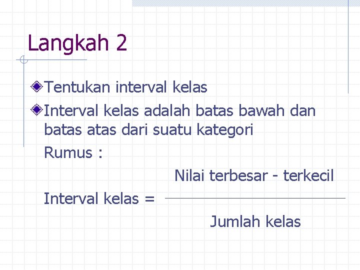 Langkah 2 Tentukan interval kelas Interval kelas adalah batas bawah dan batas dari suatu