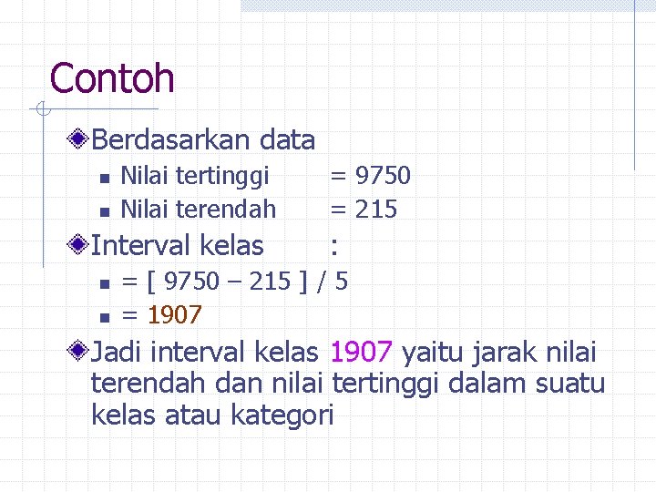 Contoh Berdasarkan data n n Nilai tertinggi Nilai terendah Interval kelas n n =