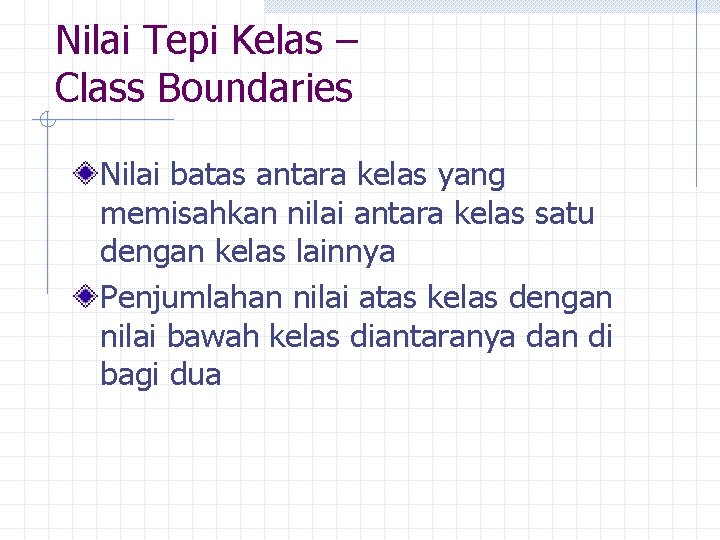 Nilai Tepi Kelas – Class Boundaries Nilai batas antara kelas yang memisahkan nilai antara