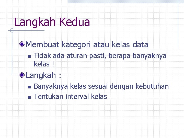 Langkah Kedua Membuat kategori atau kelas data n Tidak ada aturan pasti, berapa banyaknya