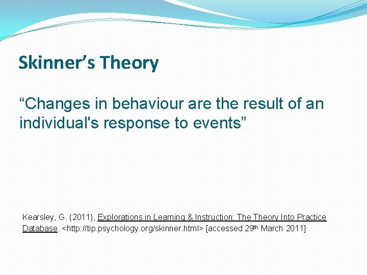 Skinner’s Theory “Changes in behaviour are the result of an individual's response to events”