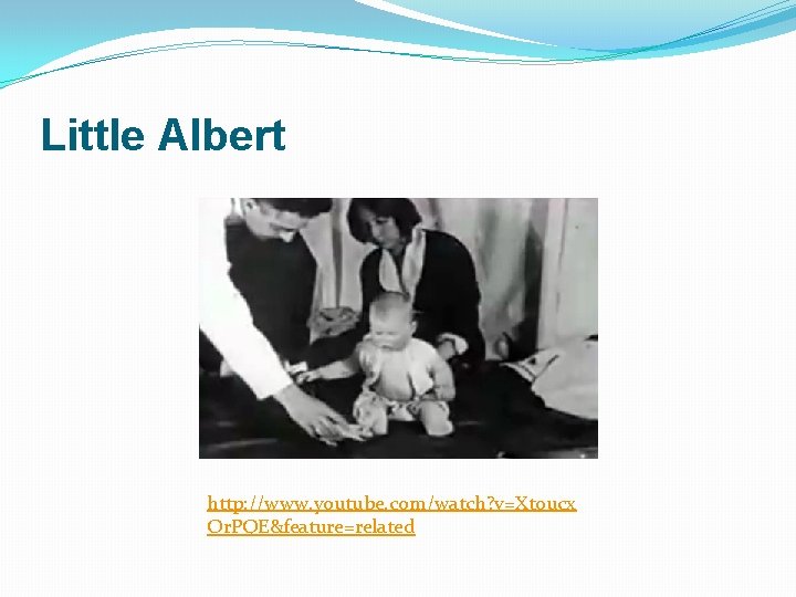 Little Albert http: //www. youtube. com/watch? v=Xt 0 ucx Or. PQE&feature=related 