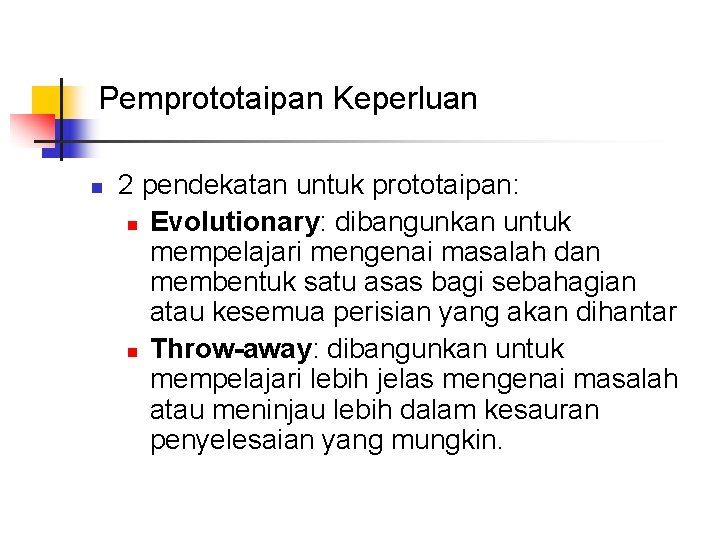 Pemprototaipan Keperluan n 2 pendekatan untuk prototaipan: n Evolutionary: dibangunkan untuk mempelajari mengenai masalah Pemprototaipan Keperluan n 2 pendekatan untuk prototaipan: n Evolutionary: dibangunkan untuk mempelajari mengenai masalah