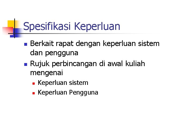 Spesifikasi Keperluan n n Berkait rapat dengan keperluan sistem dan pengguna Rujuk perbincangan di