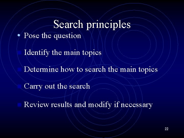 Search principles • Pose the question n Identify the main topics n Determine how