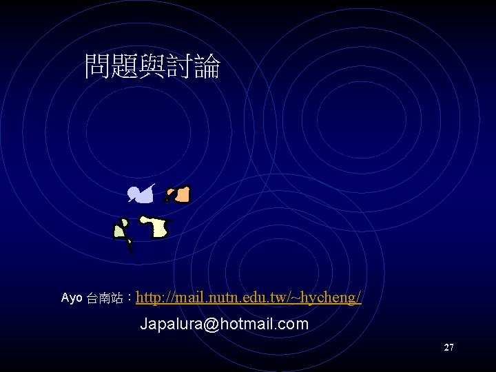 問題與討論 Ayo 台南站：http: //mail. nutn. edu. tw/~hycheng/ Japalura@hotmail. com 27 