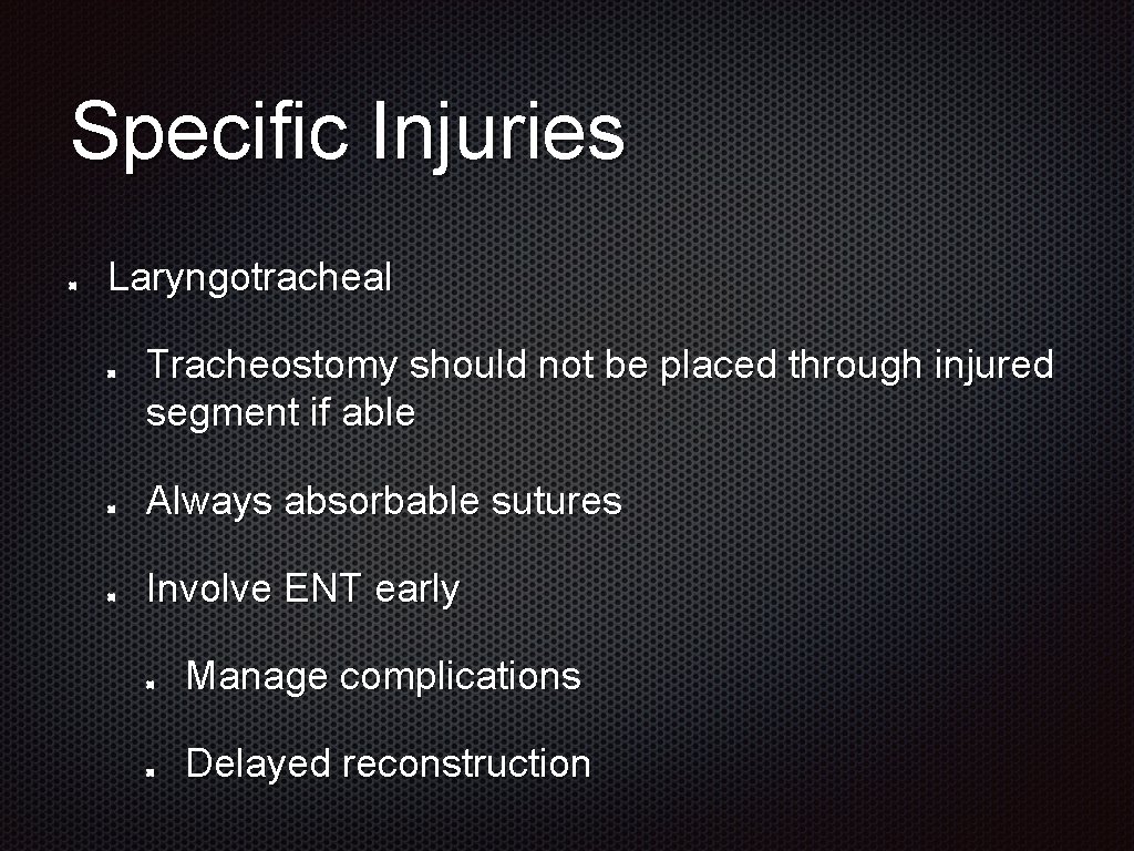 Specific Injuries Laryngotracheal Tracheostomy should not be placed through injured segment if able Always