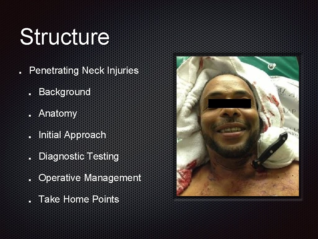 Structure Penetrating Neck Injuries Background Anatomy Initial Approach Diagnostic Testing Operative Management Take Home