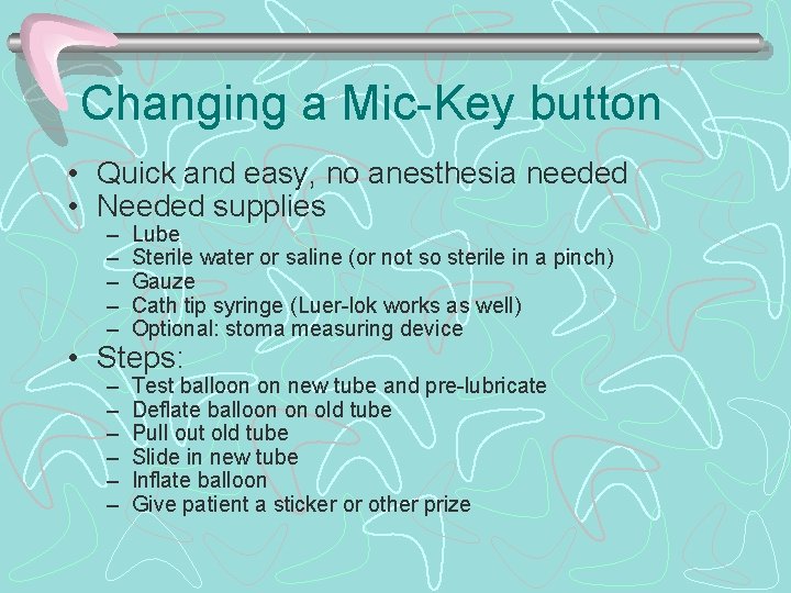 Changing a Mic-Key button • Quick and easy, no anesthesia needed • Needed supplies