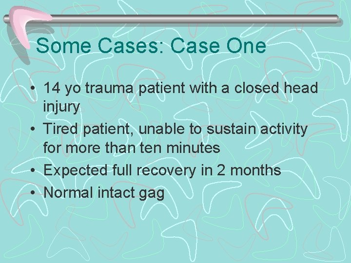 Some Cases: Case One • 14 yo trauma patient with a closed head injury