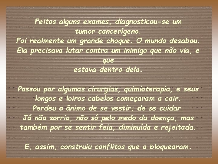 Feitos alguns exames, diagnosticou-se um tumor cancerígeno. Foi realmente um grande choque. O mundo