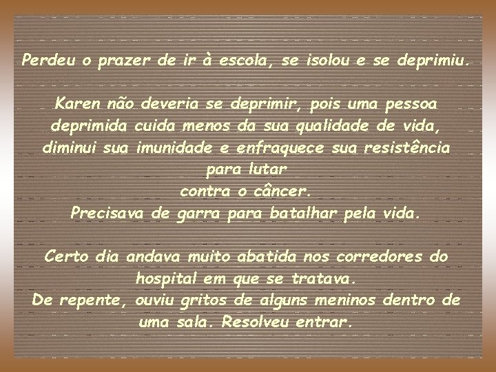 Perdeu o prazer de ir à escola, se isolou e se deprimiu. Karen não