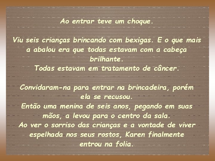 Ao entrar teve um choque. Viu seis crianças brincando com bexigas. E o que