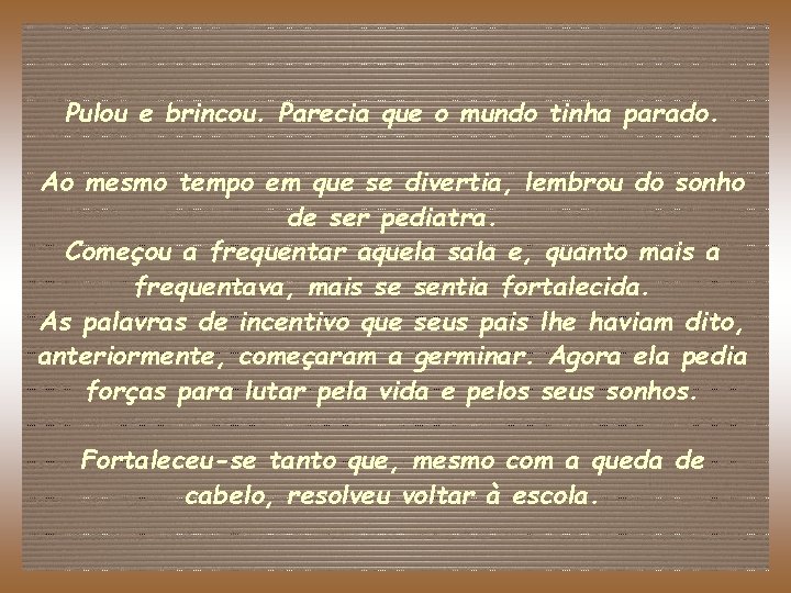 Pulou e brincou. Parecia que o mundo tinha parado. Ao mesmo tempo em que