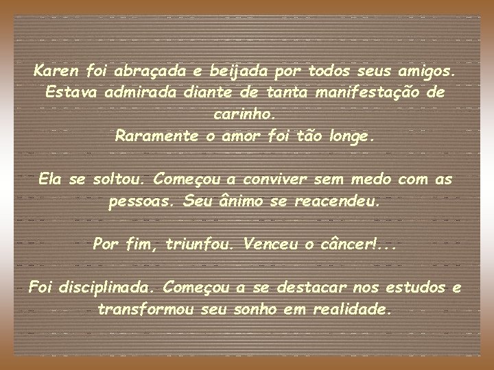 Karen foi abraçada e beijada por todos seus amigos. Estava admirada diante de tanta