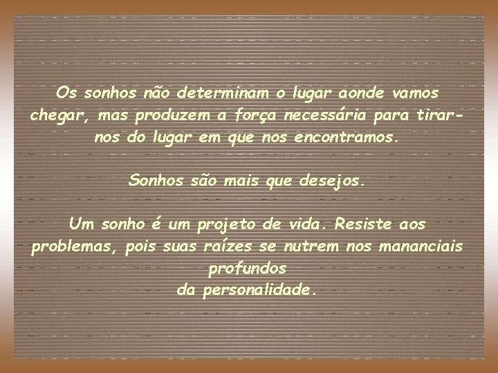 Os sonhos não determinam o lugar aonde vamos chegar, mas produzem a força necessária