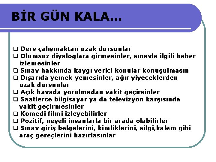 BİR GÜN KALA… Ders çalışmaktan uzak dursunlar Olumsuz diyaloglara girmesinler, sınavla ilgili haber izlemesinler