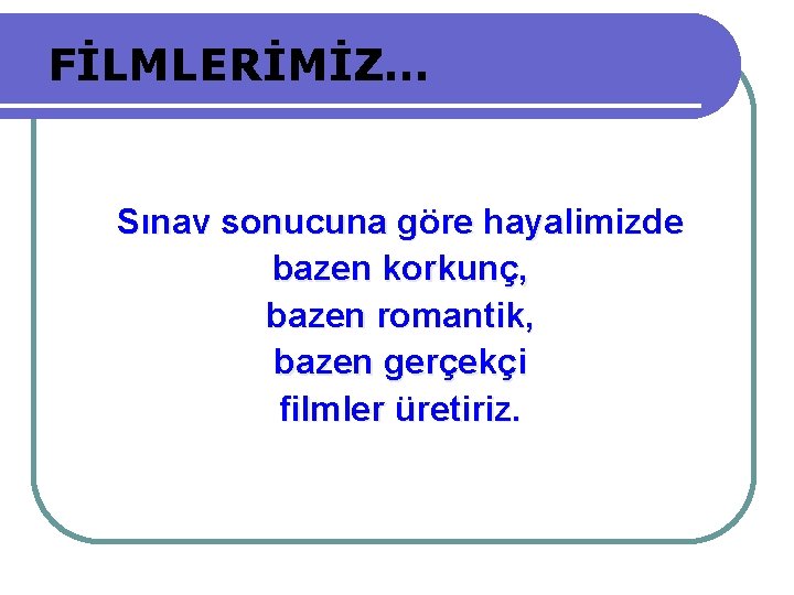 FİLMLERİMİZ… Sınav sonucuna göre hayalimizde bazen korkunç, bazen romantik, bazen gerçekçi filmler üretiriz. 