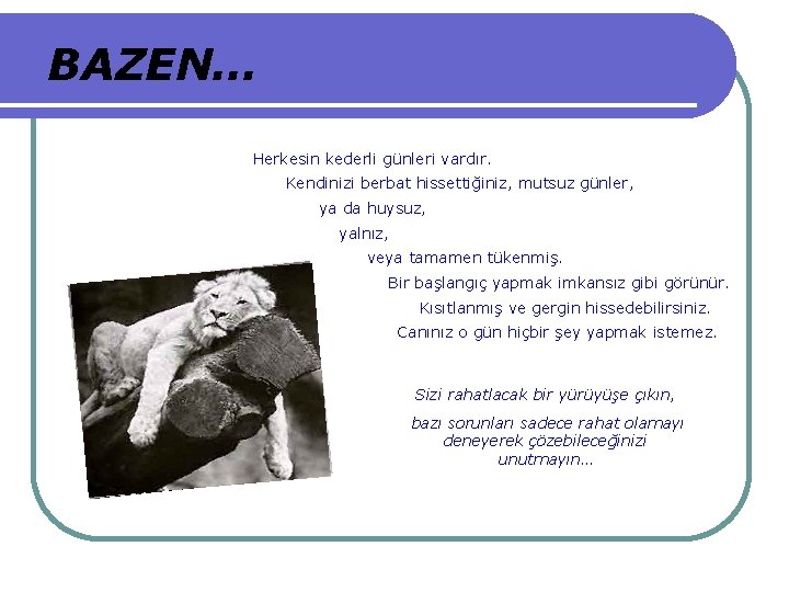 BAZEN… Herkesin kederli günleri vardır. Kendinizi berbat hissettiğiniz, mutsuz günler, ya da huysuz, yalnız,