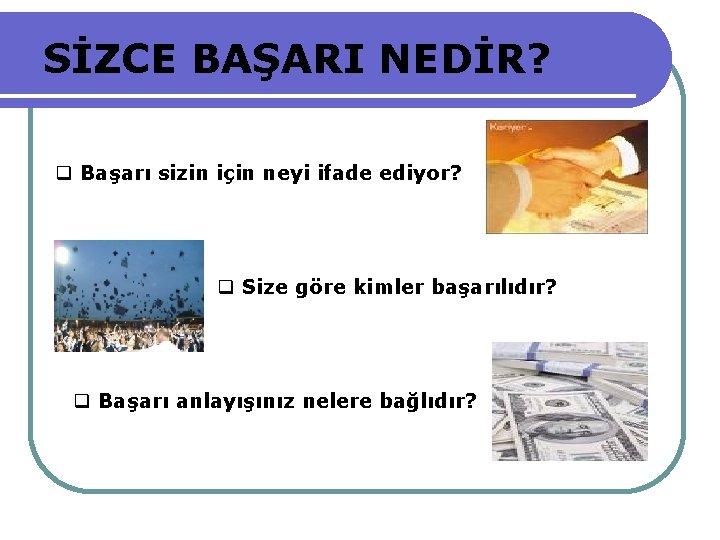 SİZCE BAŞARI NEDİR? Başarı sizin için neyi ifade ediyor? Size göre kimler başarılıdır? Başarı