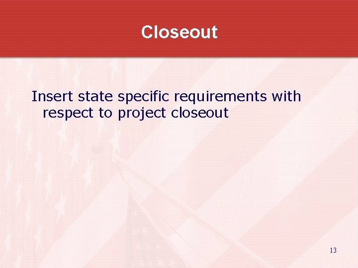 Closeout Insert state specific requirements with respect to project closeout 13 