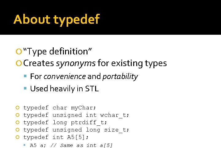 About typedef “Type definition” Creates synonyms for existing types For convenience and portability Used About typedef “Type definition” Creates synonyms for existing types For convenience and portability Used