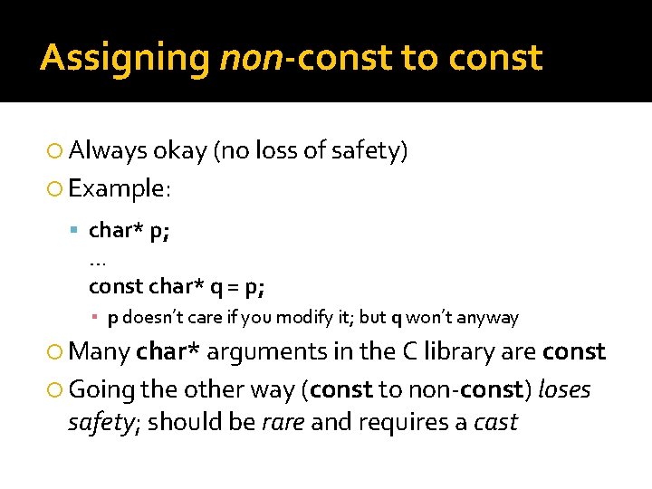 Assigning non-const to const Always okay (no loss of safety) Example: char* p; … Assigning non-const to const Always okay (no loss of safety) Example: char* p; …