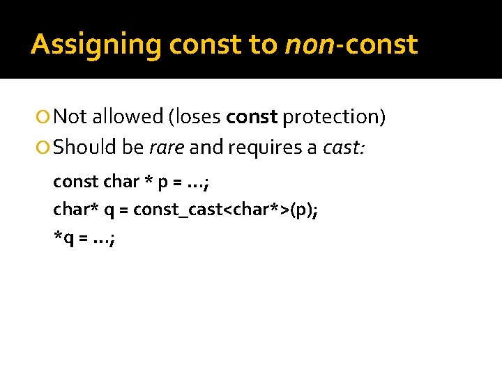 Assigning const to non-const Not allowed (loses const protection) Should be rare and requires Assigning const to non-const Not allowed (loses const protection) Should be rare and requires