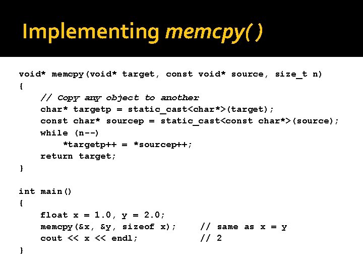 Implementing memcpy( ) void* memcpy(void* target, const void* source, size_t n) { // Copy Implementing memcpy( ) void* memcpy(void* target, const void* source, size_t n) { // Copy