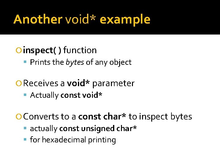 Another void* example inspect( ) function Prints the bytes of any object Receives a Another void* example inspect( ) function Prints the bytes of any object Receives a