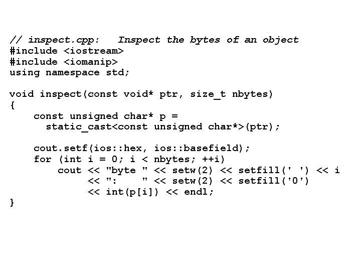 // inspect. cpp: Inspect the bytes of an object #include <iostream> #include <iomanip> using // inspect. cpp: Inspect the bytes of an object #include <iostream> #include <iomanip> using