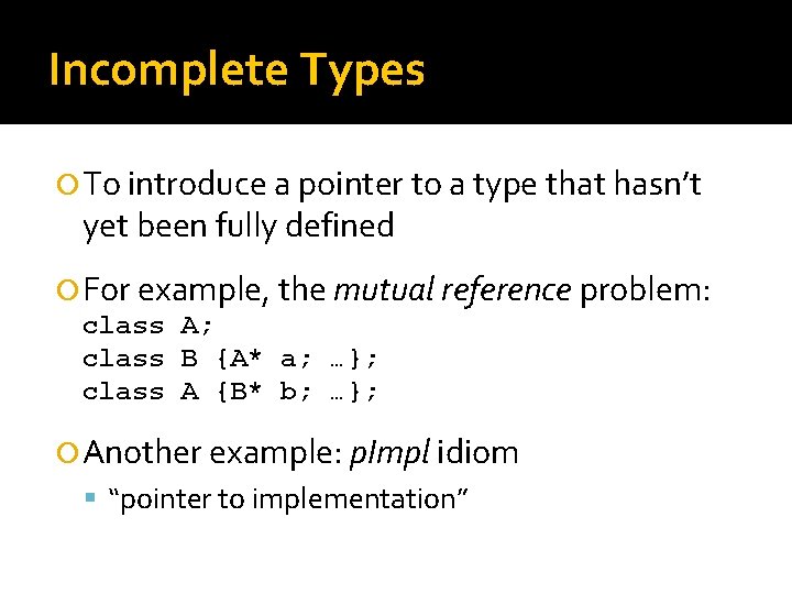 Incomplete Types To introduce a pointer to a type that hasn’t yet been fully Incomplete Types To introduce a pointer to a type that hasn’t yet been fully