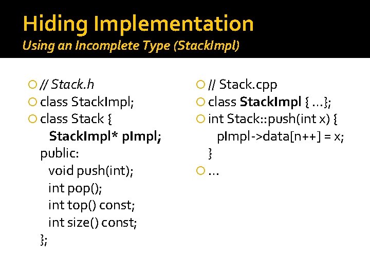 Hiding Implementation Using an Incomplete Type (Stack. Impl) // Stack. h class Stack. Impl; Hiding Implementation Using an Incomplete Type (Stack. Impl) // Stack. h class Stack. Impl;