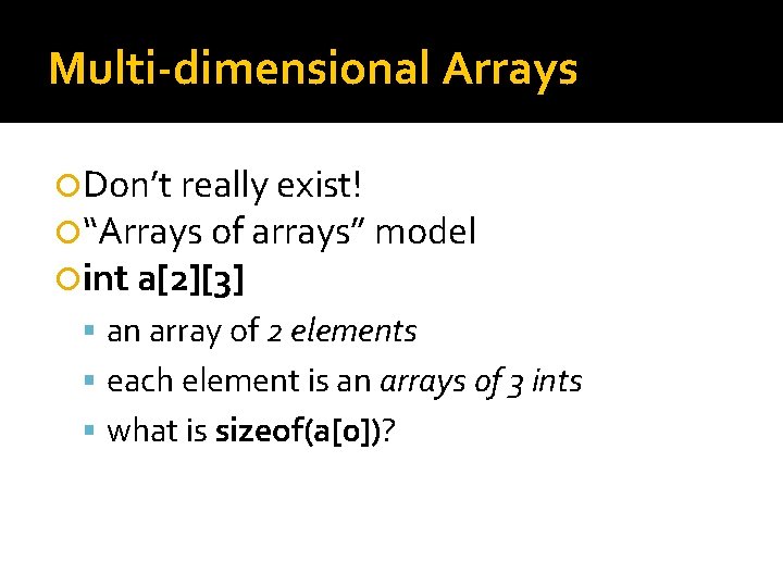 Multi-dimensional Arrays Don’t really exist! “Arrays of arrays” model int a[2][3] an array of