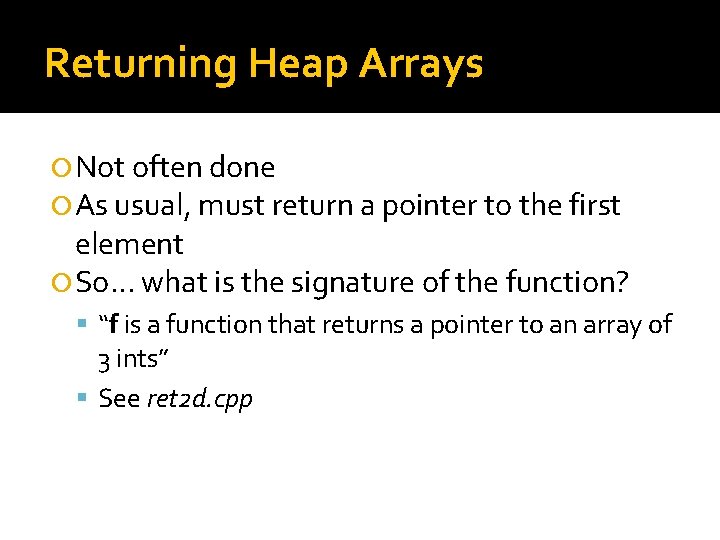 Returning Heap Arrays Not often done As usual, must return a pointer to the Returning Heap Arrays Not often done As usual, must return a pointer to the