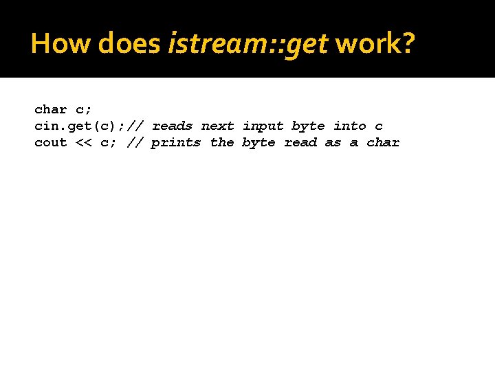 How does istream: : get work? char c; cin. get(c); // reads next input How does istream: : get work? char c; cin. get(c); // reads next input