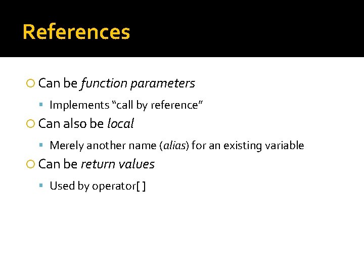 References Can be function parameters Implements “call by reference” Can also be local Merely References Can be function parameters Implements “call by reference” Can also be local Merely