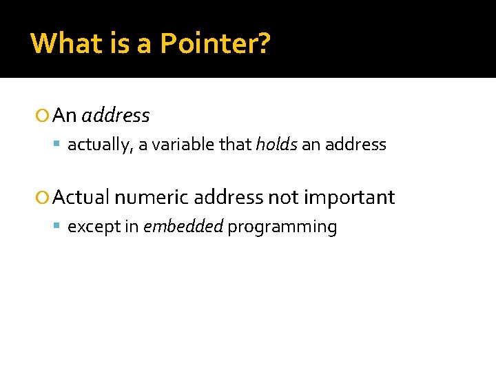 What is a Pointer? An address actually, a variable that holds an address Actual What is a Pointer? An address actually, a variable that holds an address Actual