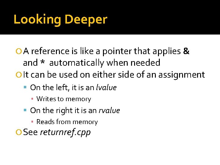 Looking Deeper A reference is like a pointer that applies & and * automatically Looking Deeper A reference is like a pointer that applies & and * automatically