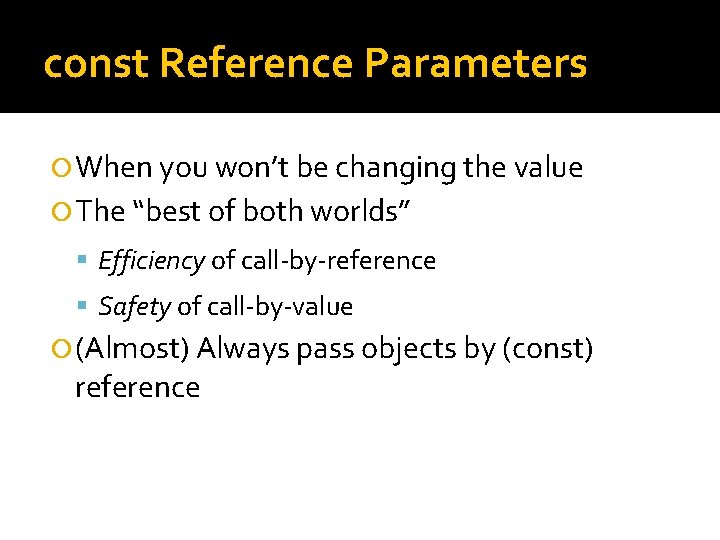 const Reference Parameters When you won’t be changing the value The “best of both const Reference Parameters When you won’t be changing the value The “best of both