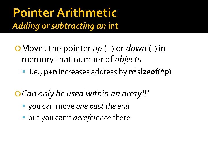 Pointer Arithmetic Adding or subtracting an int Moves the pointer up (+) or down Pointer Arithmetic Adding or subtracting an int Moves the pointer up (+) or down