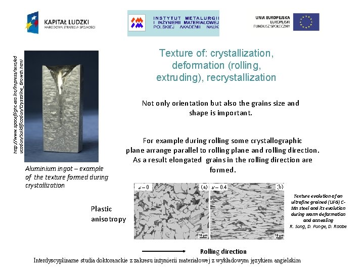 http: //www. spaceflight. esa. int/impress/text/ed ucation/Solidification/Crystaline_Growth. html Texture of: crystallization, deformation (rolling, extruding), recrystallization